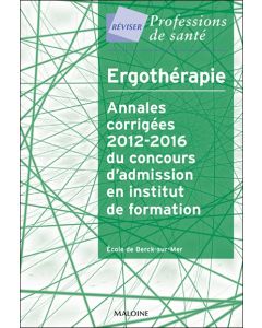 Ergothérapie - Annales corrigées 2012-2016 du concours d'admission