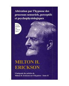 Intégrale des articles de Milton H. Erickson sur l'hypnose. Tome II: Altération