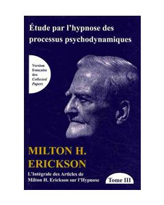 Intégrale des articles de Milton H. Erickson sur l'hypnose. Tome III: Etude par