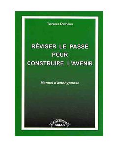 Réviser le passé pour construire l'avenir.Manuel  d'autohypnose