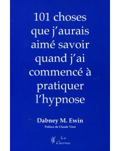 101 choses que j'aurais aimé savoir quand j'ai commencé à pratiquer l'hypnose