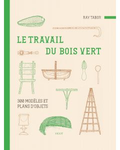 Le travail du bois vert : 300 modèles et plans d'objets